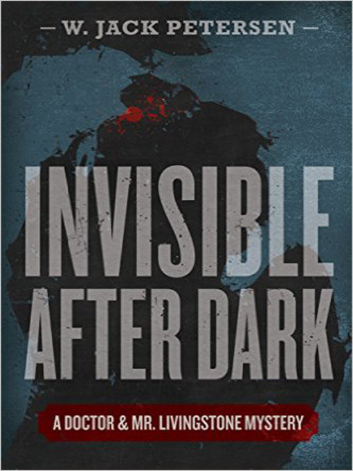 Title details for Invisible after Dark: (A Doctor and Mr. Livingstone Mystery) by W. Jack Petersen - Available